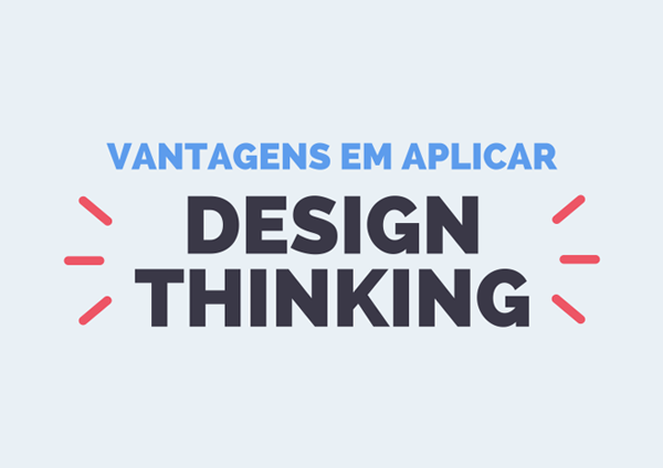 Vantagens em aplicar Design Thinking